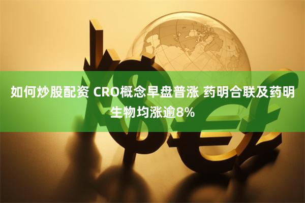 如何炒股配资 CRO概念早盘普涨 药明合联及药明生物均涨逾8%