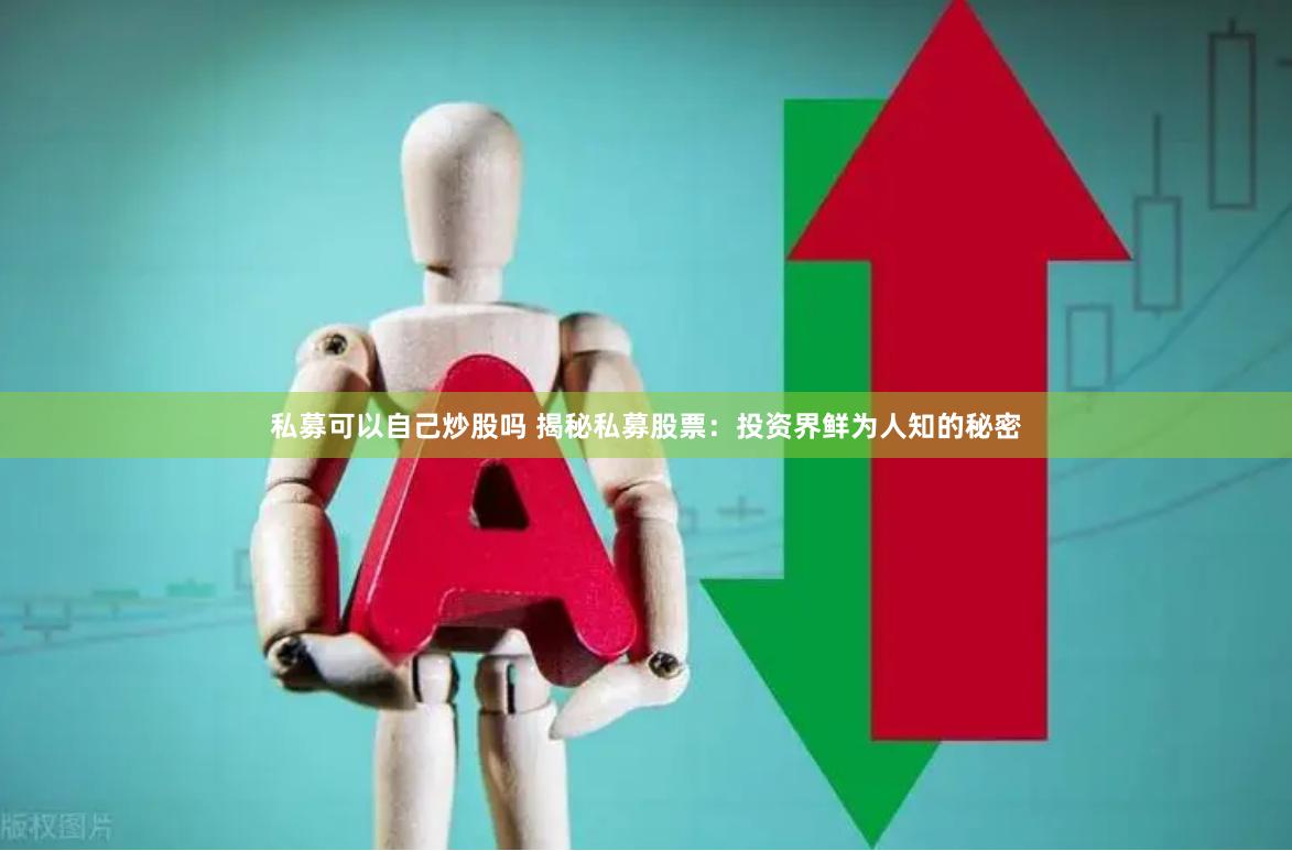 私募可以自己炒股吗 揭秘私募股票：投资界鲜为人知的秘密