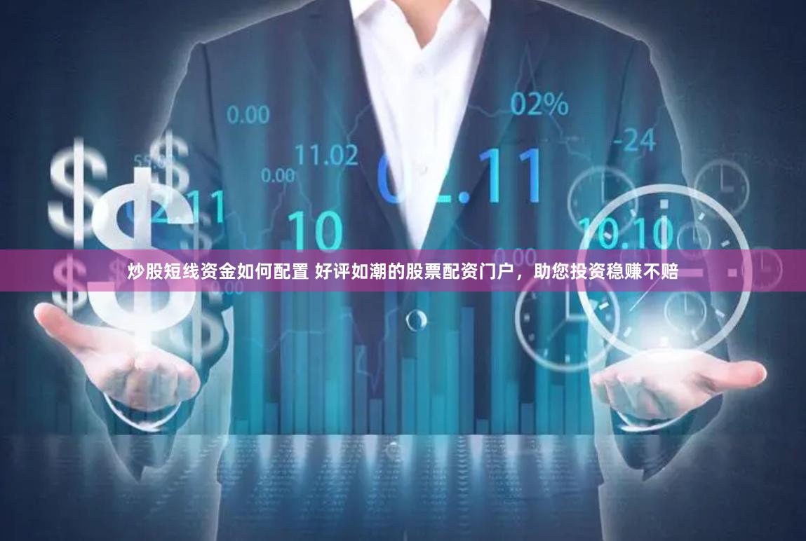 炒股短线资金如何配置 好评如潮的股票配资门户，助您投资稳赚不赔