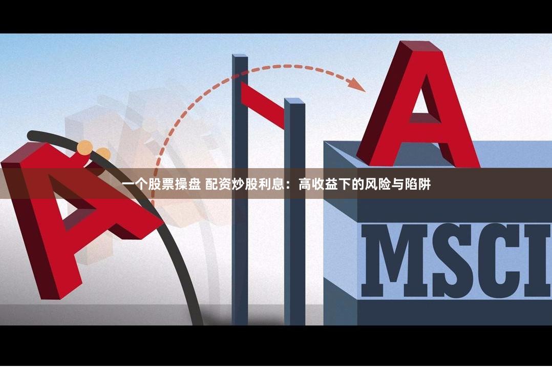 一个股票操盘 配资炒股利息：高收益下的风险与陷阱